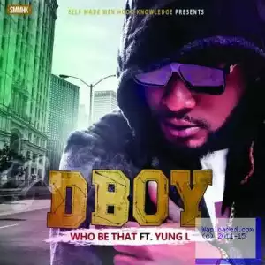 D’Boy - Who Be That Ft. Yung L